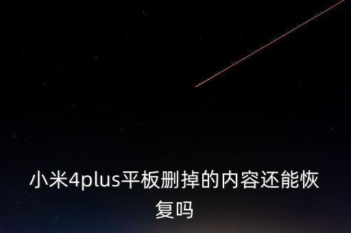 小米4plus平板刪掉的內(nèi)容還能恢復(fù)嗎