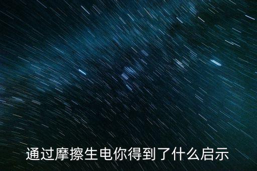 通過(guò)摩擦生電你得到了什么啟示