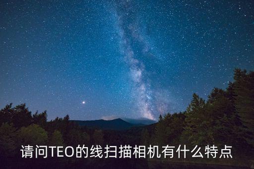請問TEO的線掃描相機有什么特點