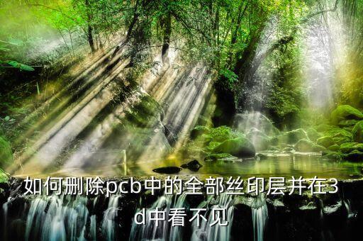 如何刪除pcb中的全部絲印層并在3d中看不見(jiàn)