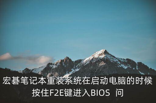 宏碁筆記本重裝系統(tǒng)在啟動電腦的時候按住F2E鍵進(jìn)入BIOS  問