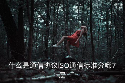 通訊協(xié)議，什么是通信協(xié)議ISO通信標準分哪7層