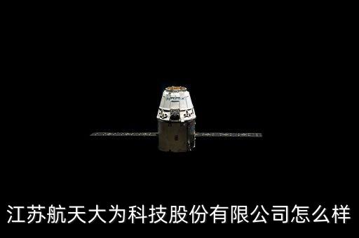 江蘇航天大為科技股份有限公司怎么樣