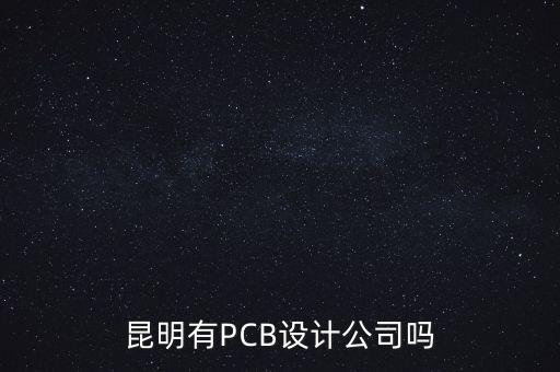 pcb廠，昆明有PCB設計公司嗎