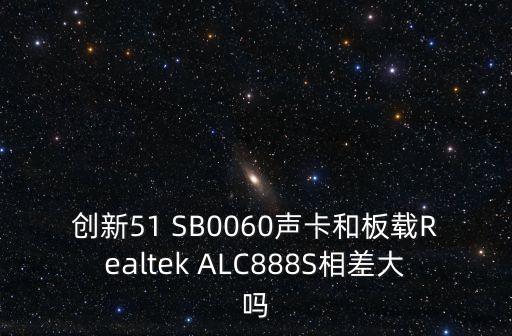 創(chuàng)新51 SB0060聲卡和板載Realtek ALC888S相差大嗎