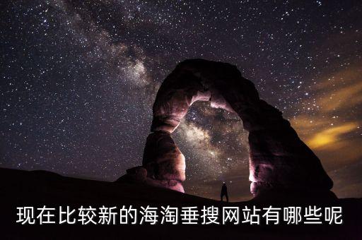 現(xiàn)在比較新的海淘垂搜網(wǎng)站有哪些呢
