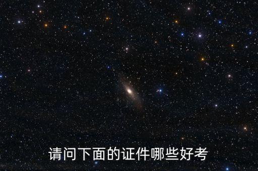 請(qǐng)問(wèn)下面的證件哪些好考