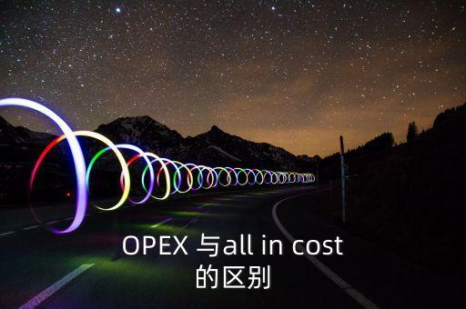 OPEX 與all in cost的區(qū)別