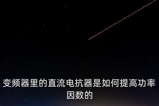 變頻器里的直流電抗器是如何提高功率因數(shù)的