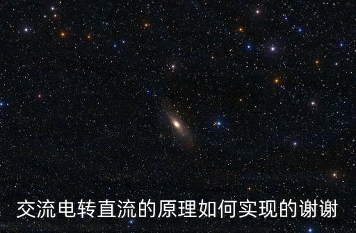 交流電轉(zhuǎn)直流的原理如何實現(xiàn)的謝謝