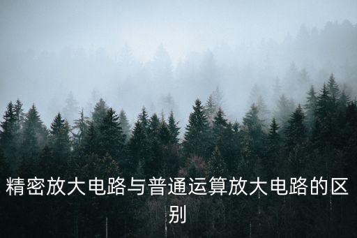 精密放大電路與普通運算放大電路的區(qū)別