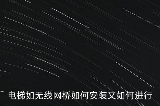 電梯如無線網(wǎng)橋如何安裝又如何進行