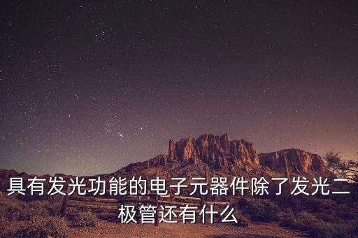 具有發(fā)光功能的電子元器件除了發(fā)光二極管還有什么