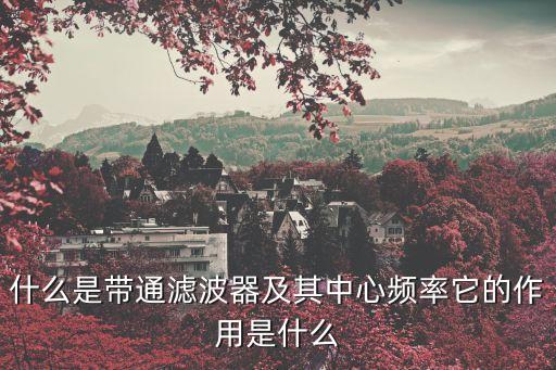 什么是帶通濾波器及其中心頻率它的作用是什么