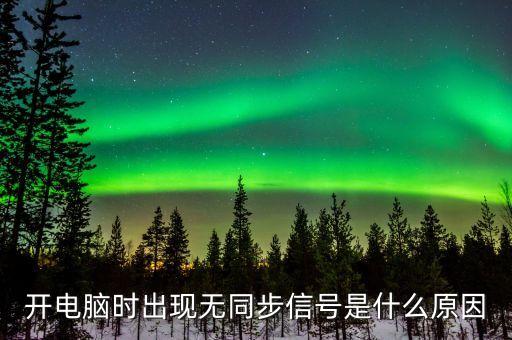 開電腦時出現(xiàn)無同步信號是什么原因