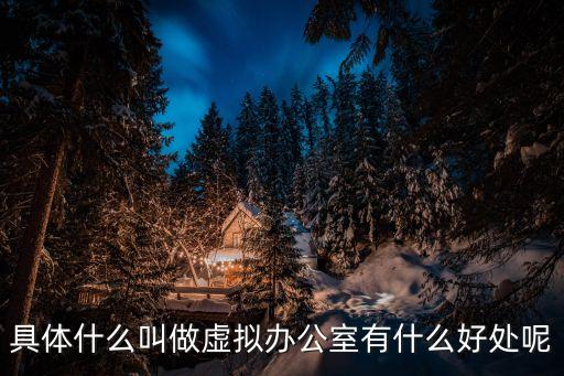 虛擬辦公室，具體什么叫做虛擬辦公室有什么好處呢