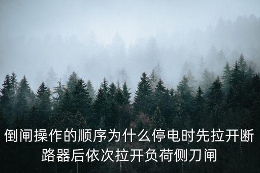 倒閘操作順序，倒閘操作的順序?yàn)槭裁赐ｋ姇r(shí)先拉開(kāi)斷路器后依次拉開(kāi)負(fù)荷側(cè)刀閘