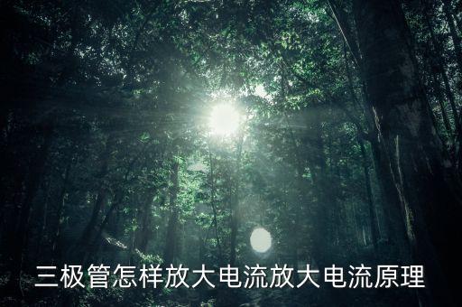三極管怎樣放大電流放大電流原理