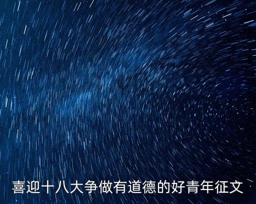 喜迎十八大爭做有道德的好青年征文