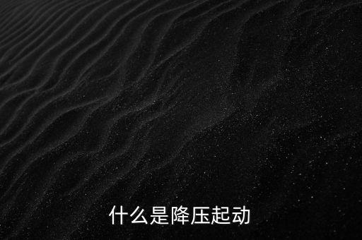 降壓啟動，什么是降壓起動