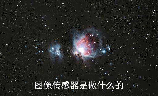 圖像傳感器，圖像傳感器是做什么的
