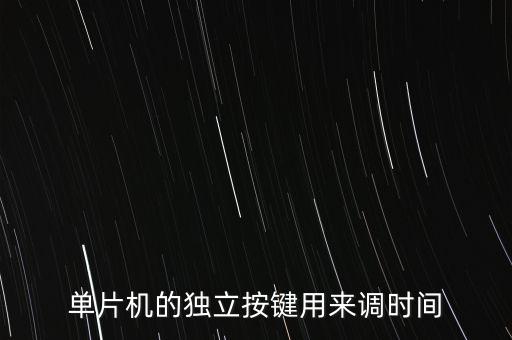 單片機(jī)的獨(dú)立按鍵用來(lái)調(diào)時(shí)間
