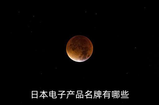 日本電子產(chǎn)品名牌有哪些