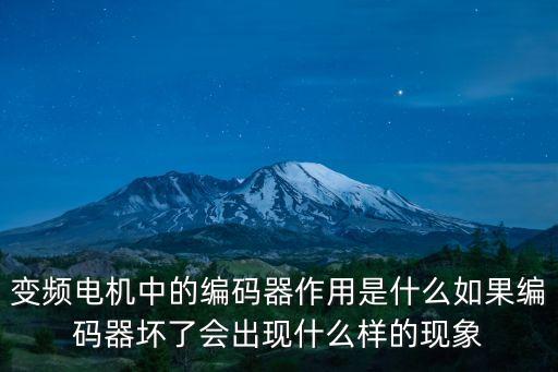 變頻電機中的編碼器作用是什么如果編碼器壞了會出現(xiàn)什么樣的現(xiàn)象