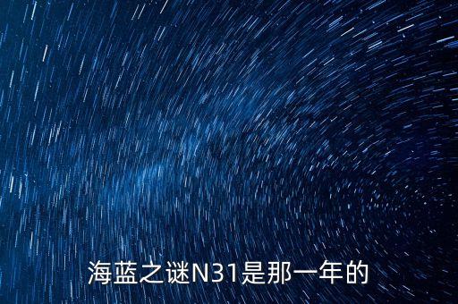 海藍之謎N31是那一年的