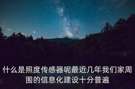 什么是照度傳感器呢最近幾年我們家周圍的信息化建設(shè)十分普遍