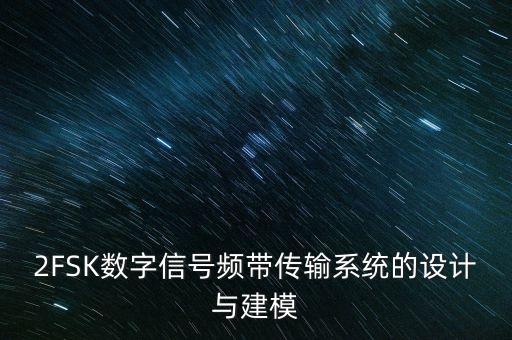 2FSK數(shù)字信號頻帶傳輸系統(tǒng)的設計與建模