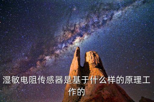 濕敏電阻傳感器是基于什么樣的原理工作的