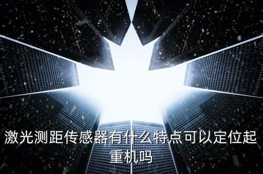 激光測距傳感器有什么特點可以定位起重機嗎
