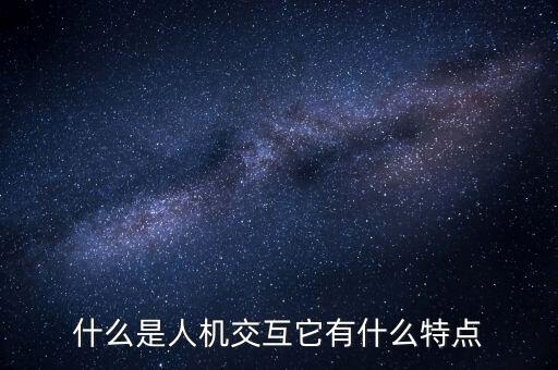 什么是人機(jī)交互它有什么特點(diǎn)
