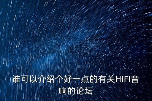 誰(shuí)可以介紹個(gè)好一點(diǎn)的有關(guān)HIFI音響的論壇