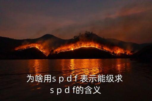 為啥用s p d f 表示能級求 s p d f的含義