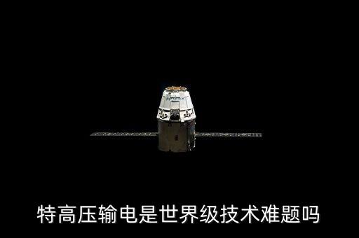 特高壓輸電技術，特高壓輸電技術是指交流1 000千伏直流正負800千伏及以上電壓等級