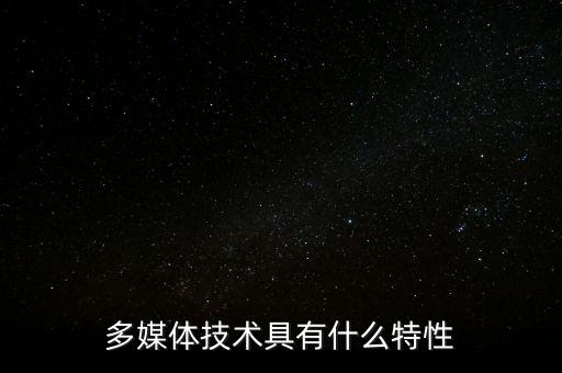 多媒體技術(shù)特點，多媒體技術(shù)的特性