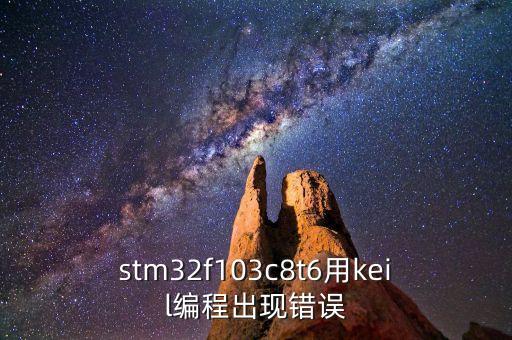 stm32f103c8t6用keil編程出現(xiàn)錯(cuò)誤