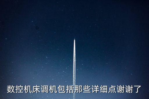 數(shù)控機(jī)床調(diào)機(jī)包括那些詳細(xì)點(diǎn)謝謝了