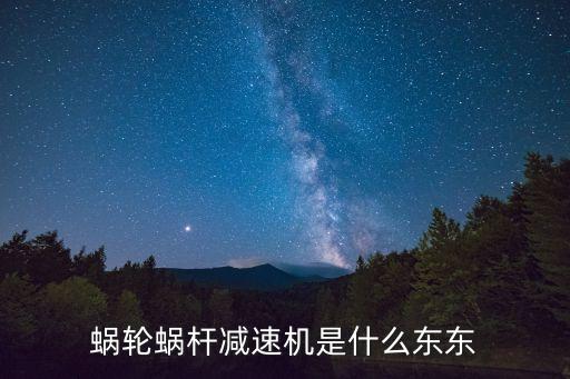 蝸輪蝸桿減速機是什么東東