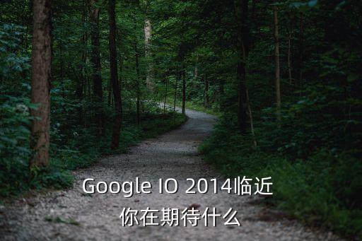谷歌開發(fā)者大會(huì)，2012Google IO大會(huì)什么時(shí)候開始