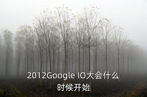 2012Google IO大會什么時候開始