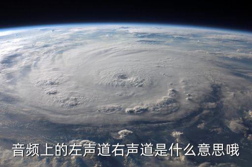 左右聲道，什么是左聲道右聲道立體聲