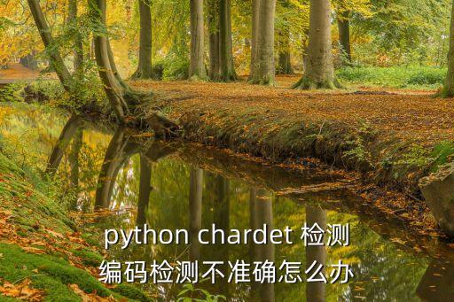 chardet，如何用Python中的chardet去檢測(cè)字符編碼類型