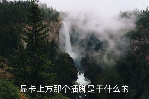 顯卡上方那個插腳是干什么的