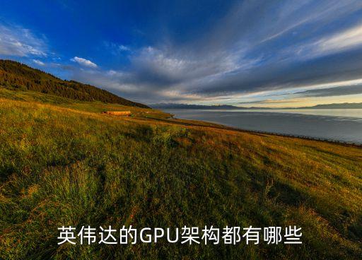 英偉達(dá)的GPU架構(gòu)都有哪些