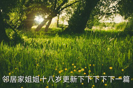 鄰居家姐姐十八歲更新下下下下下一篇