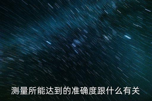 測(cè)量所能達(dá)到的準(zhǔn)確度跟什么有關(guān)