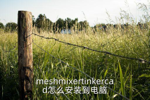 meshmixertinkercad怎么安裝到電腦